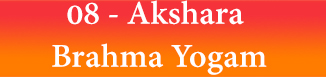 08 - Akshara Brahma Yogam